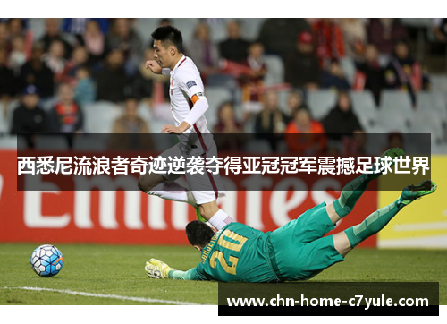 西悉尼流浪者奇迹逆袭夺得亚冠冠军震撼足球世界