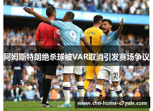 阿姆斯特朗绝杀球被VAR取消引发赛场争议
