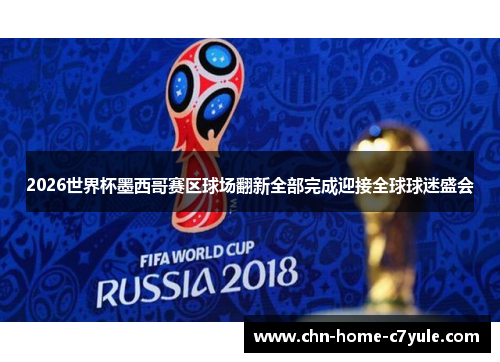 2026世界杯墨西哥赛区球场翻新全部完成迎接全球球迷盛会